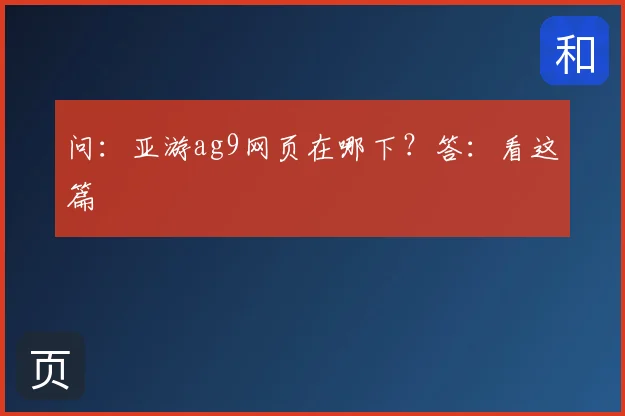 问:亚游ag9网页在哪下?答:看这篇